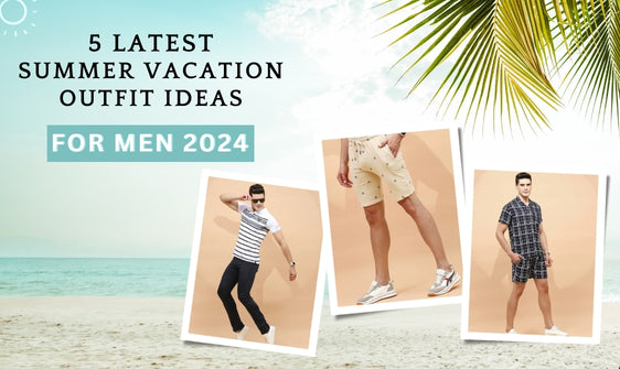 5 Latest Summer Vacation Outfit Ideas For Men in 2024